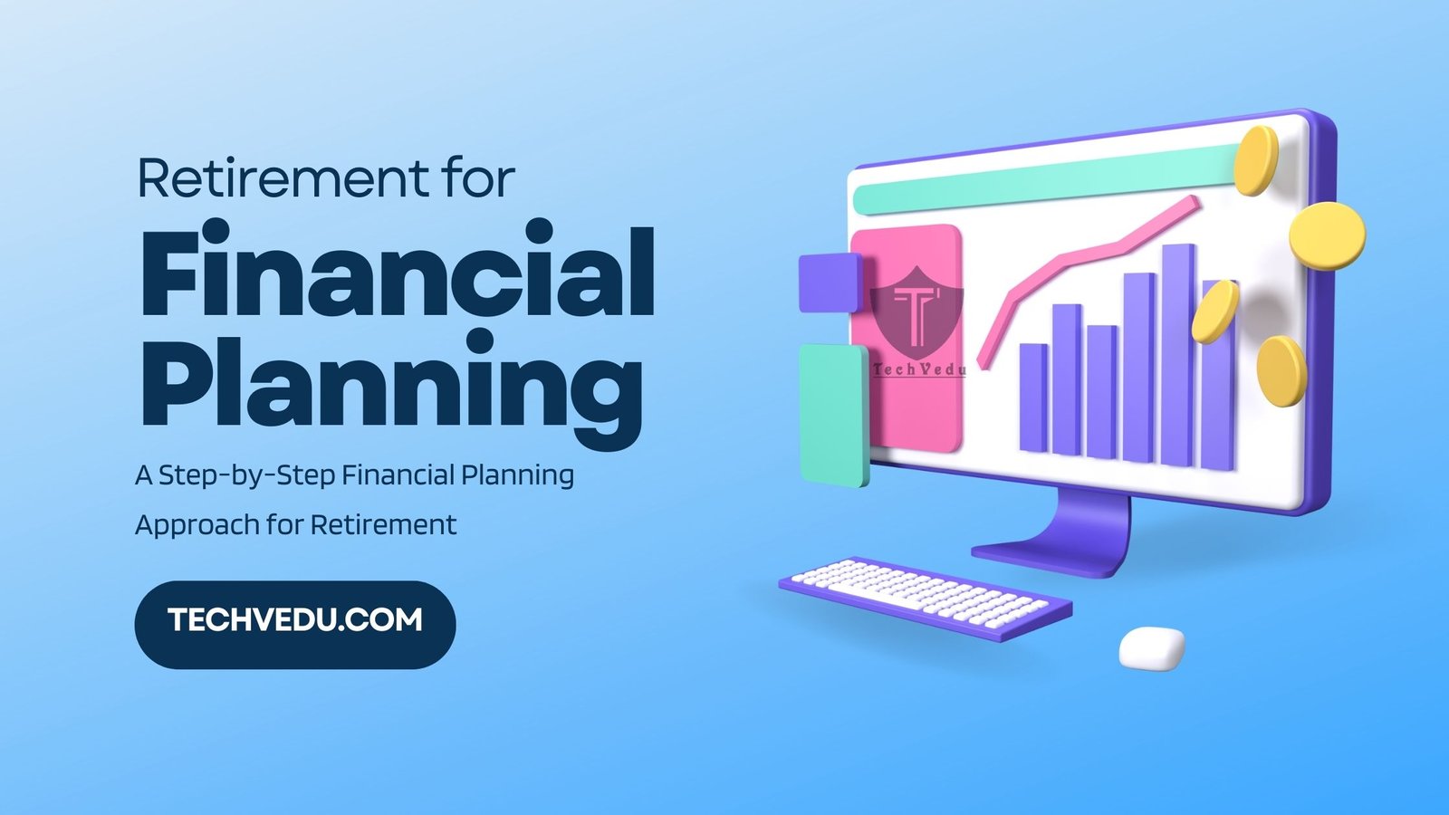 A Step-by-Step Financial Planning Approach for Retirement